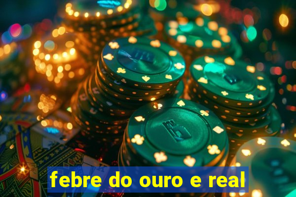 febre do ouro e real